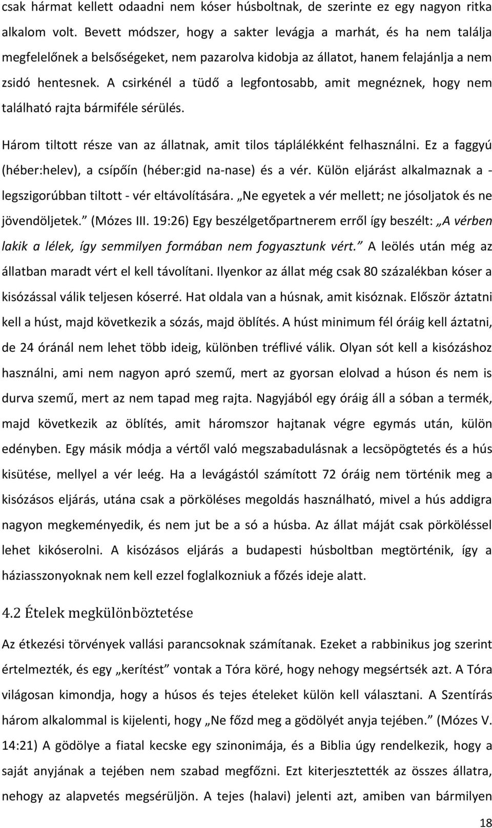 A csirkénél a tüdő a legfontosabb, amit megnéznek, hogy nem található rajta bármiféle sérülés. Három tiltott része van az állatnak, amit tilos táplálékként felhasználni.