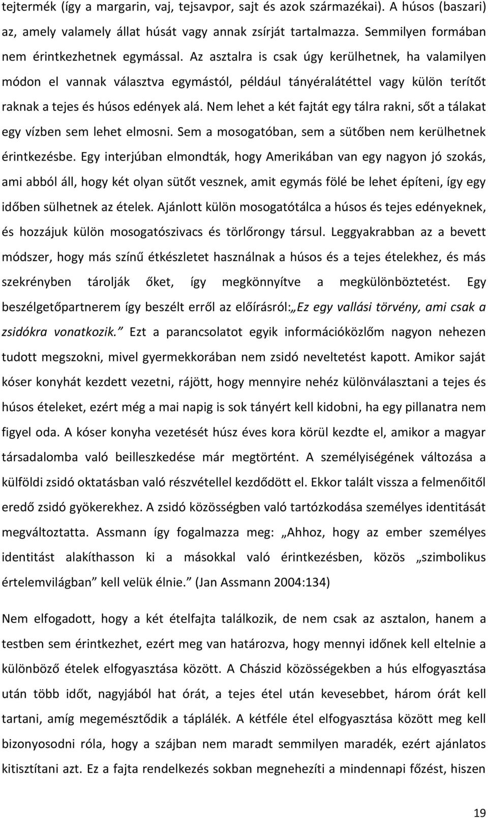 Nem lehet a két fajtát egy tálra rakni, sőt a tálakat egy vízben sem lehet elmosni. Sem a mosogatóban, sem a sütőben nem kerülhetnek érintkezésbe.