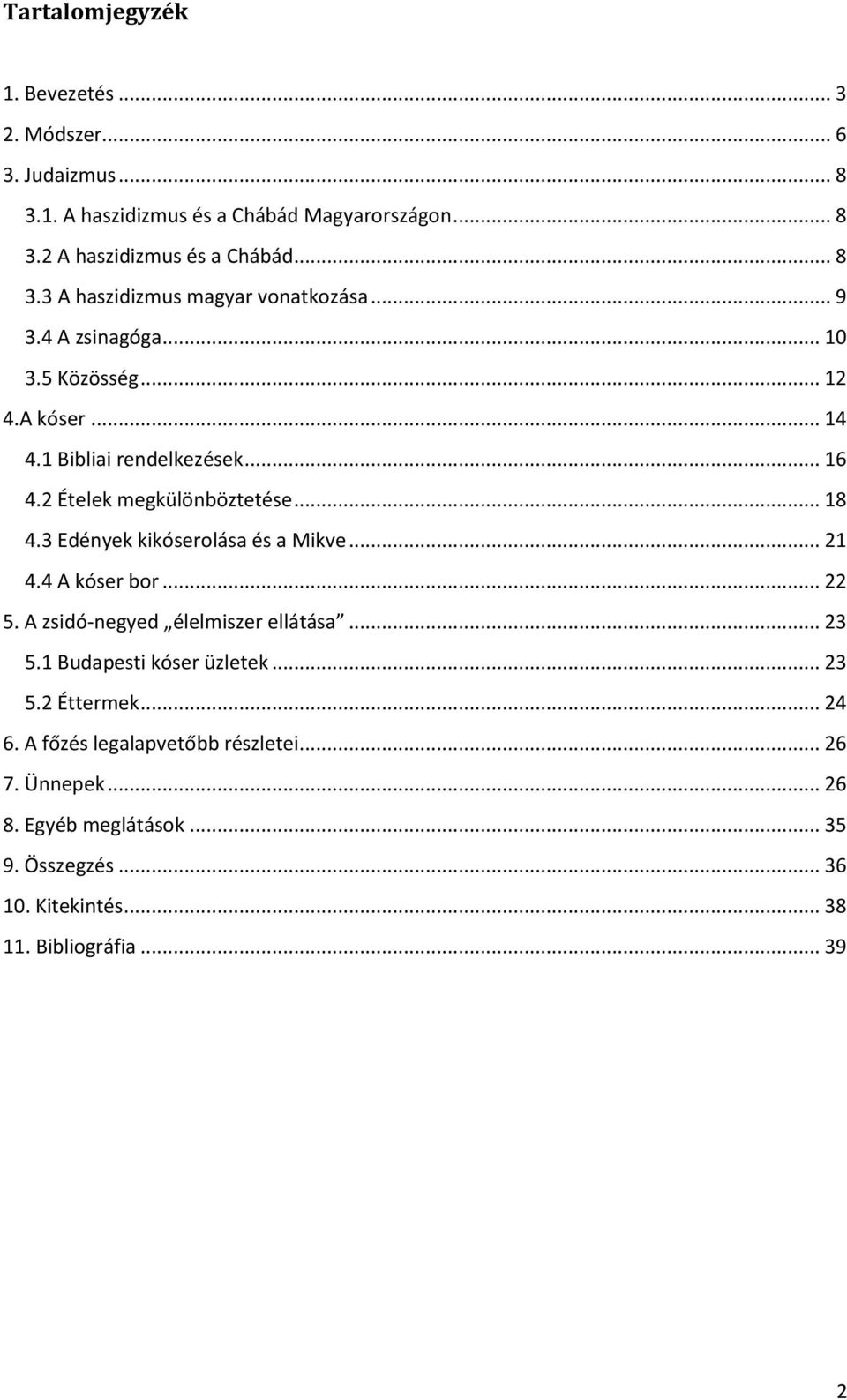 3 Edények kikóserolása és a Mikve... 21 4.4 A kóser bor... 22 5. A zsidó-negyed élelmiszer ellátása... 23 5.1 Budapesti kóser üzletek... 23 5.2 Éttermek.