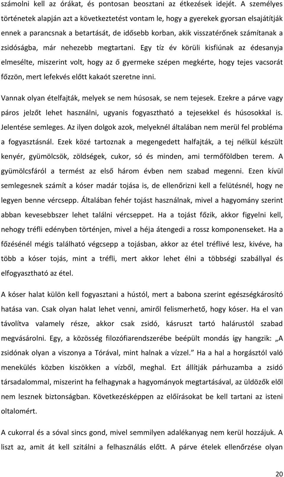 nehezebb megtartani. Egy tíz év körüli kisfiúnak az édesanyja elmesélte, miszerint volt, hogy az ő gyermeke szépen megkérte, hogy tejes vacsorát főzzön, mert lefekvés előtt kakaót szeretne inni.