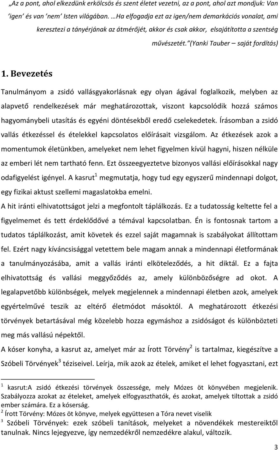Bevezetés Tanulmányom a zsidó vallásgyakorlásnak egy olyan ágával foglalkozik, melyben az alapvető rendelkezések már meghatározottak, viszont kapcsolódik hozzá számos hagyománybeli utasítás és egyéni