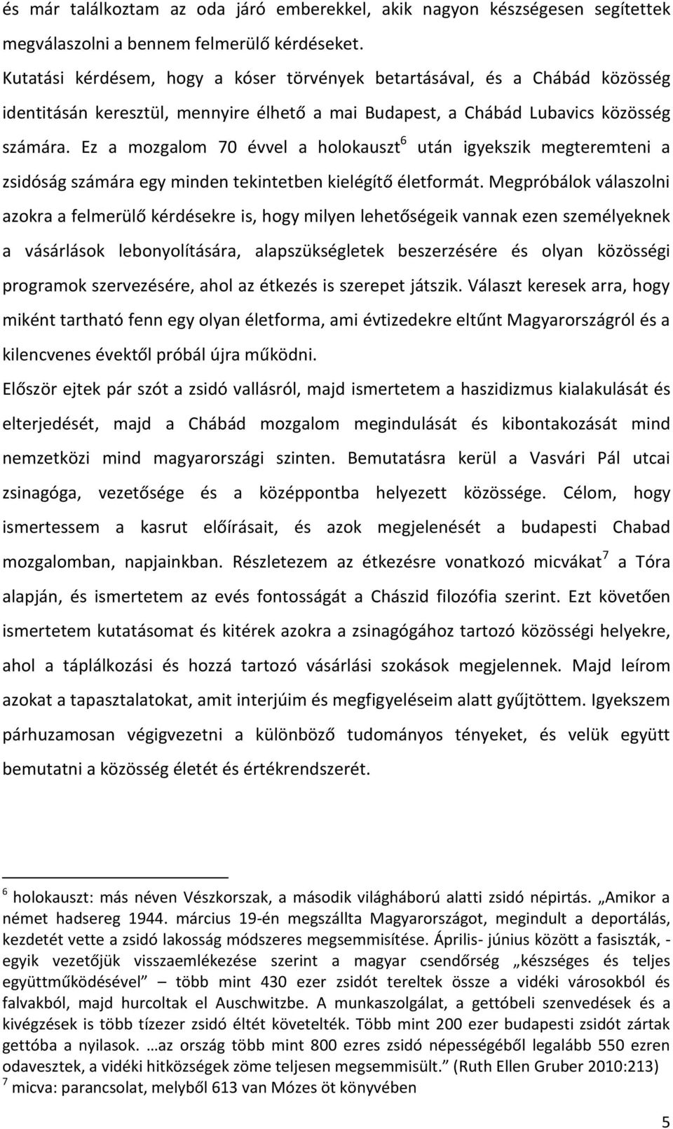 Ez a mozgalom 70 évvel a holokauszt 6 után igyekszik megteremteni a zsidóság számára egy minden tekintetben kielégítő életformát.