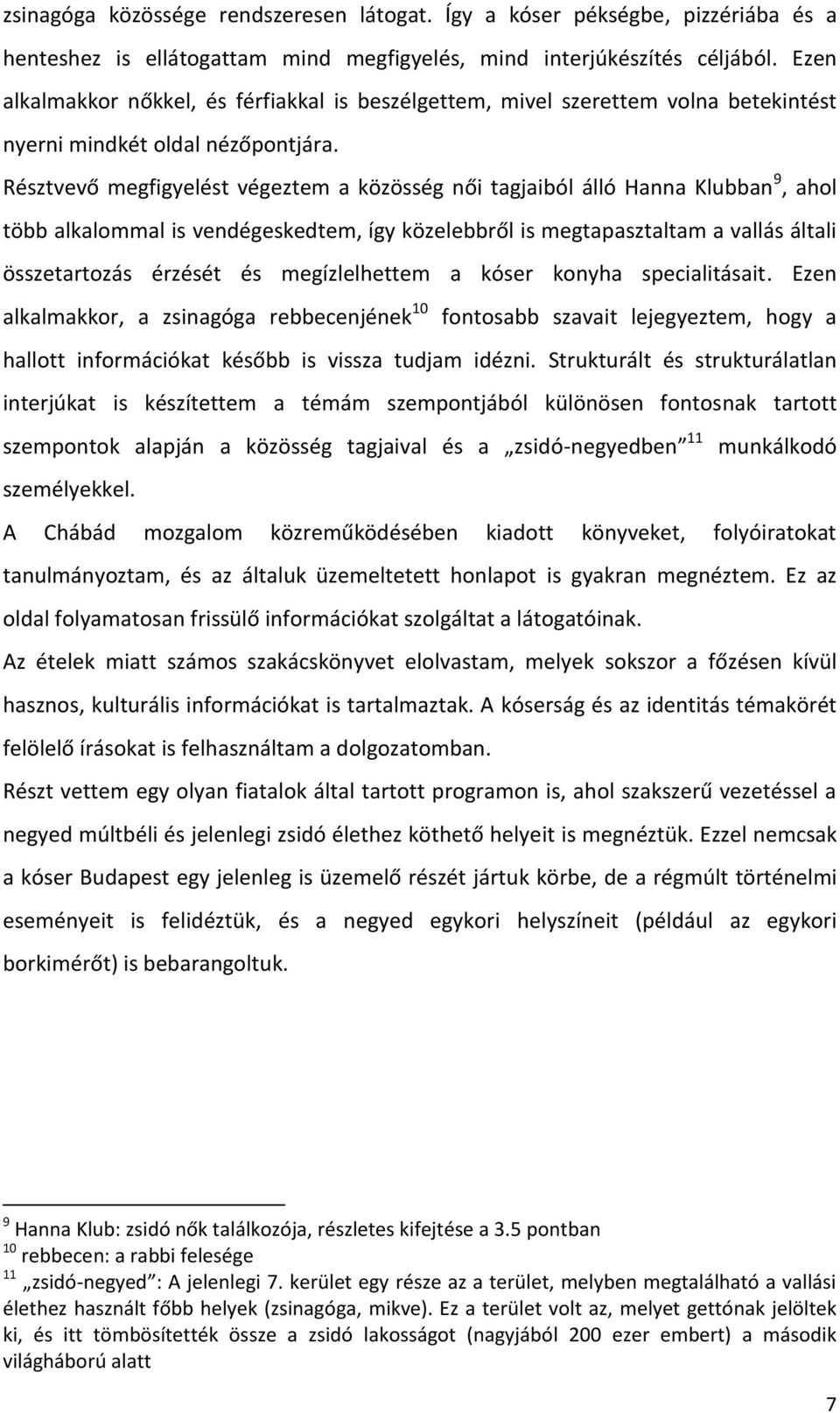Résztvevő megfigyelést végeztem a közösség női tagjaiból álló Hanna Klubban 9, ahol több alkalommal is vendégeskedtem, így közelebbről is megtapasztaltam a vallás általi összetartozás érzését és
