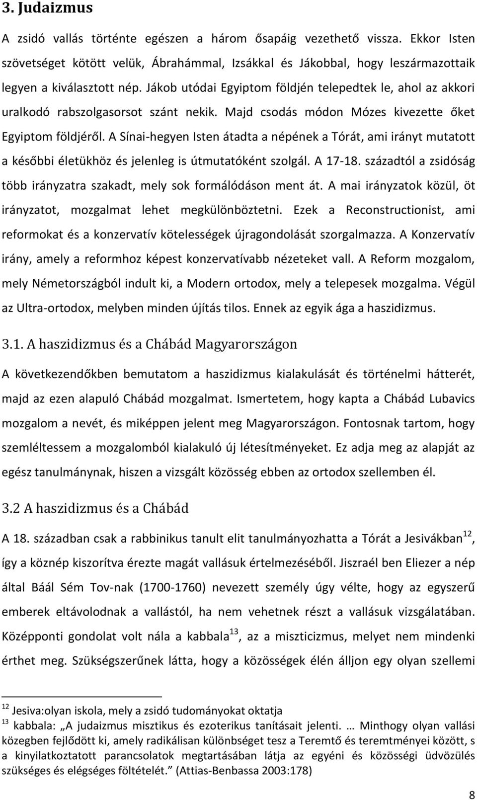 A Sínai-hegyen Isten átadta a népének a Tórát, ami irányt mutatott a későbbi életükhöz és jelenleg is útmutatóként szolgál. A 17-18.