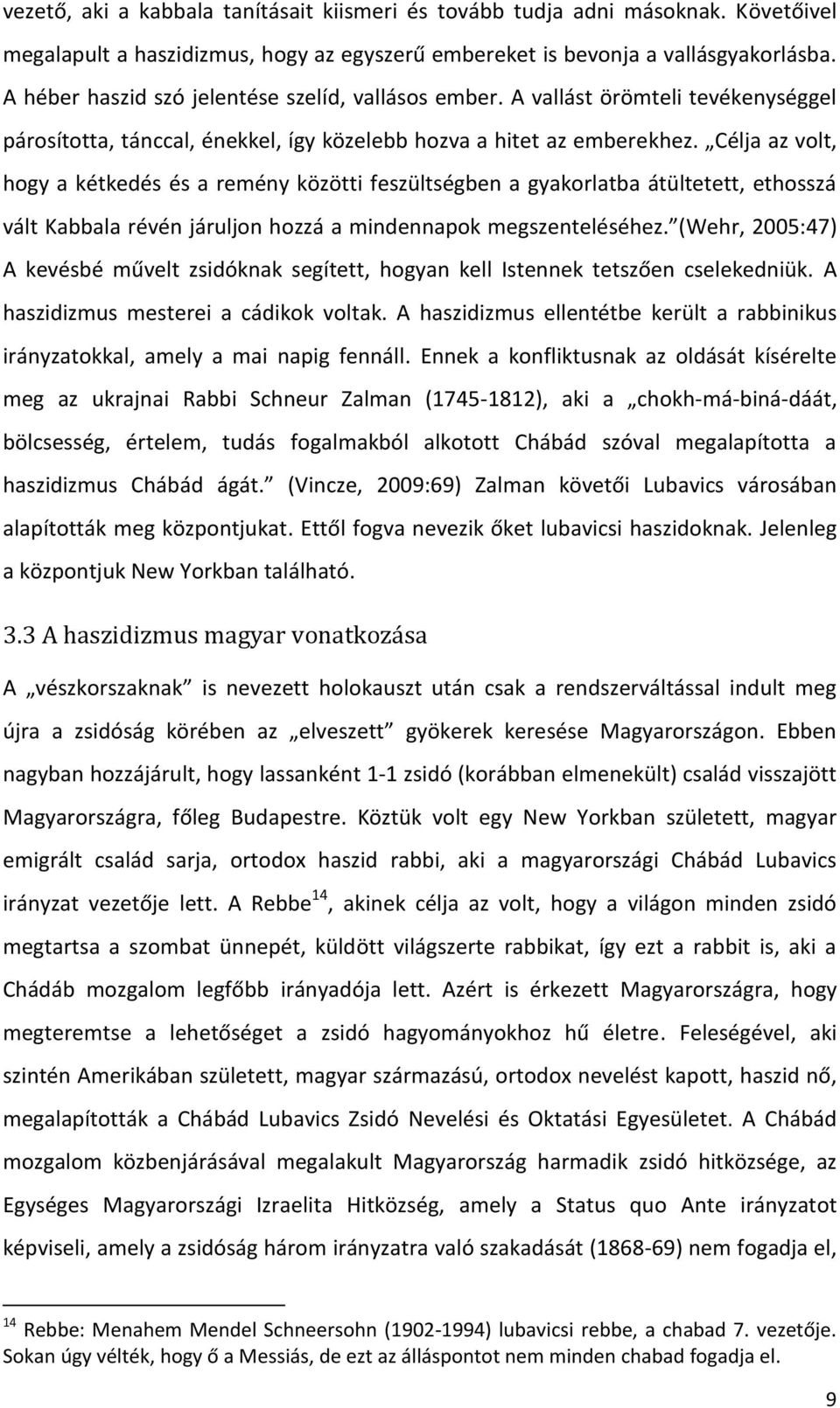 Célja az volt, hogy a kétkedés és a remény közötti feszültségben a gyakorlatba átültetett, ethosszá vált Kabbala révén járuljon hozzá a mindennapok megszenteléséhez.