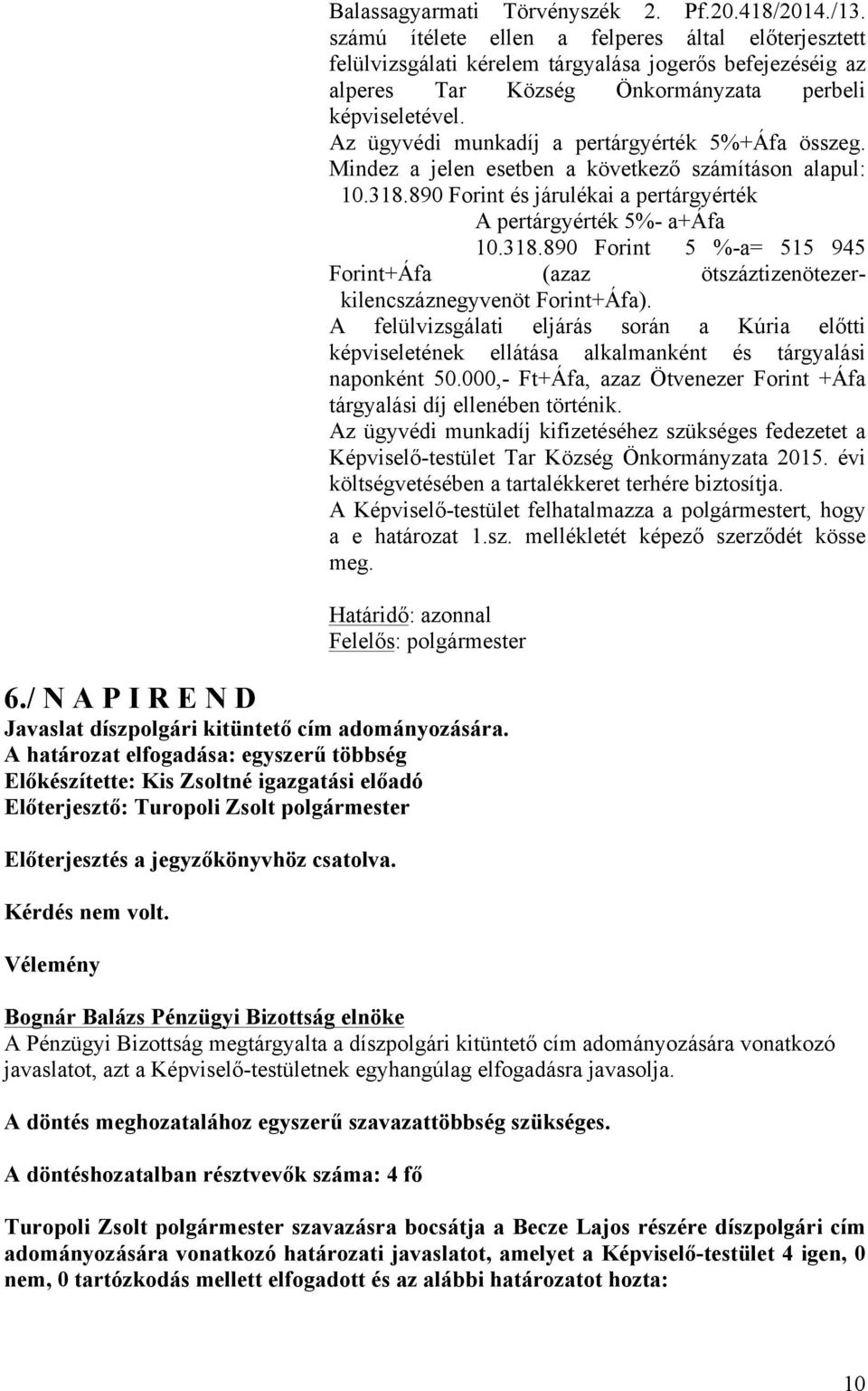 Az ügyvédi munkadíj a pertárgyérték 5%+Áfa összeg. Mindez a jelen esetben a következő számításon alapul: 10.318.