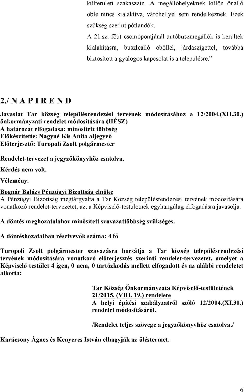 ) önkormányzati rendelet módosítására (HÉSZ) A határozat elfogadása: minősített többség Rendelet-tervezet a jegyzőkönyvhöz csatolva. Kérdés nem volt. Vélemény.