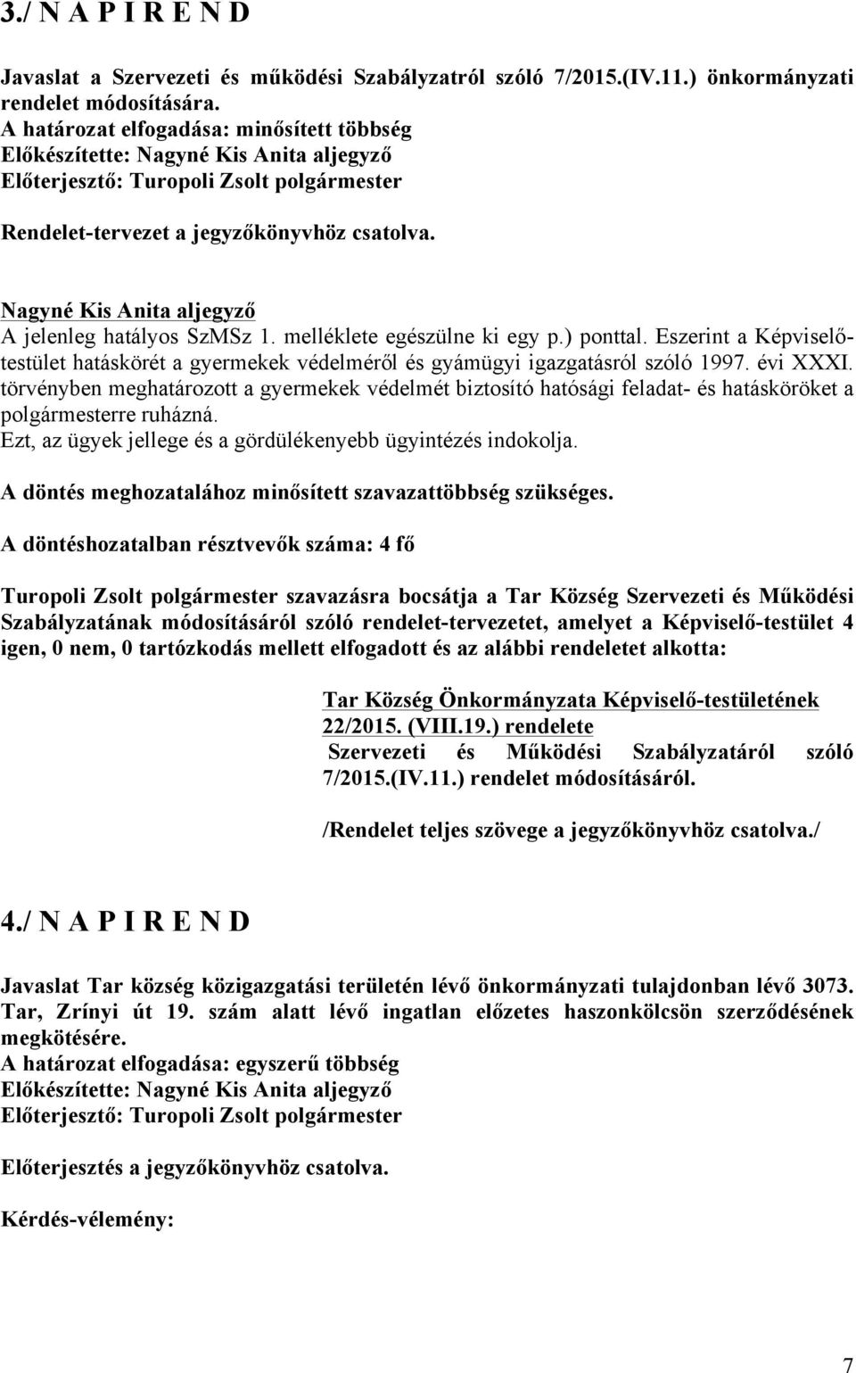 Eszerint a Képviselőtestület hatáskörét a gyermekek védelméről és gyámügyi igazgatásról szóló 1997. évi XXXI.