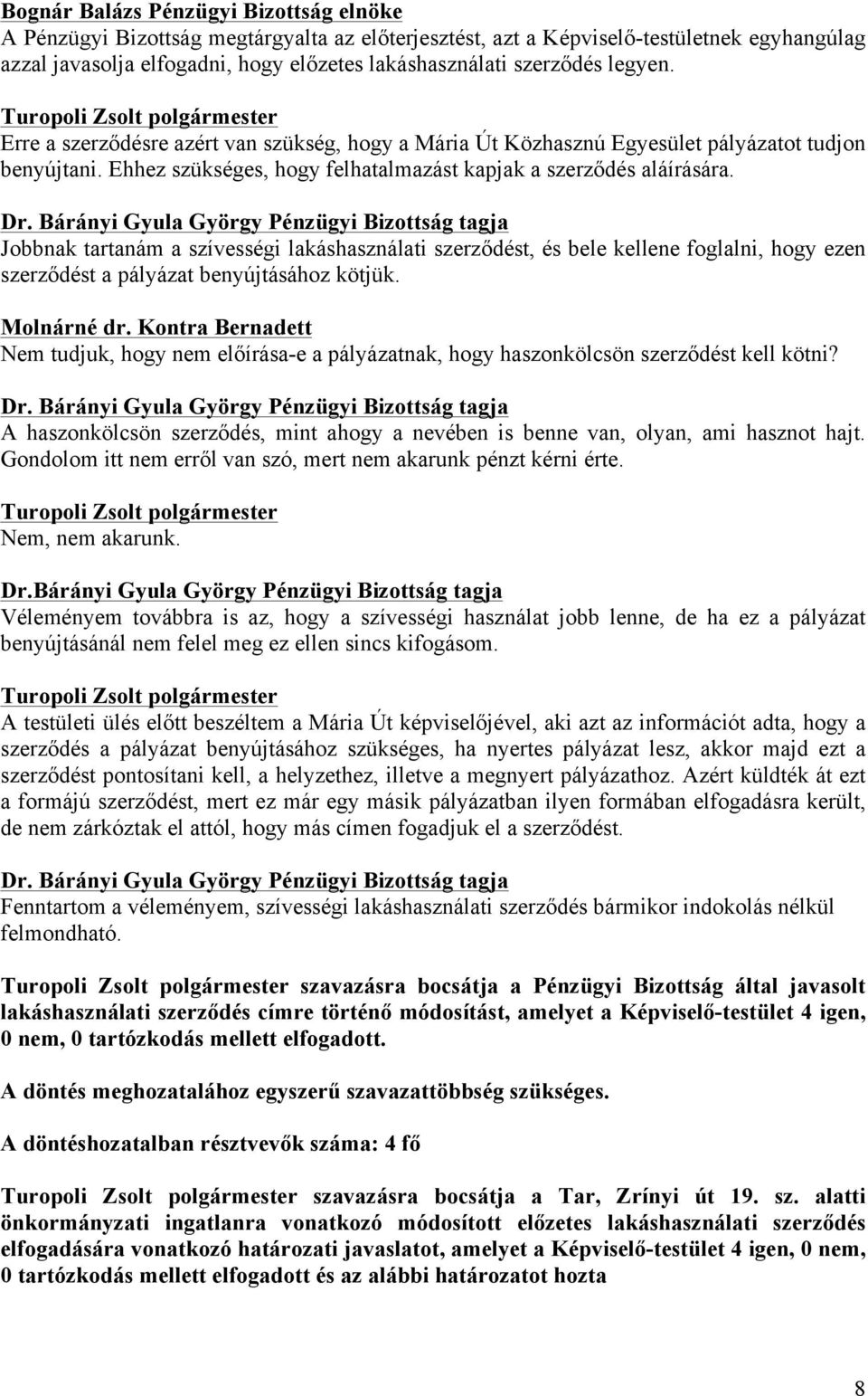 Bárányi Gyula György Pénzügyi Bizottság tagja Jobbnak tartanám a szívességi lakáshasználati szerződést, és bele kellene foglalni, hogy ezen szerződést a pályázat benyújtásához kötjük. Molnárné dr.