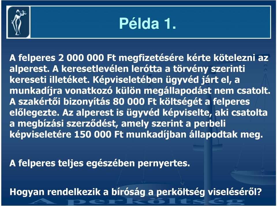 Képviseletében ügyvéd járt el, a munkadíjra vonatkozó külön megállapodást nem csatolt.