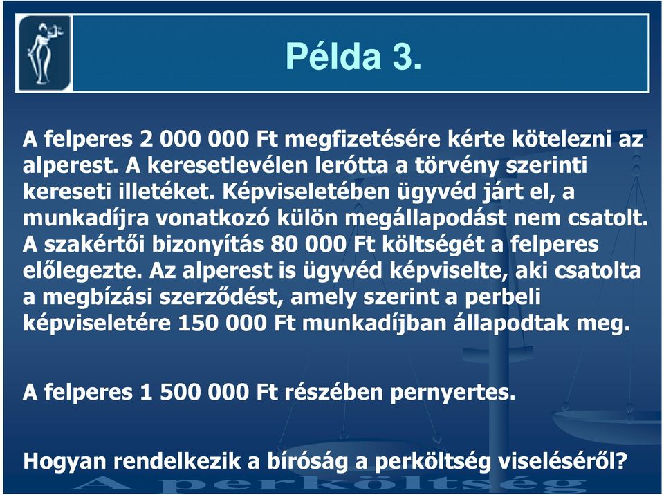 Képviseletében ügyvéd járt el, a munkadíjra vonatkozó külön megállapodást nem csatolt.