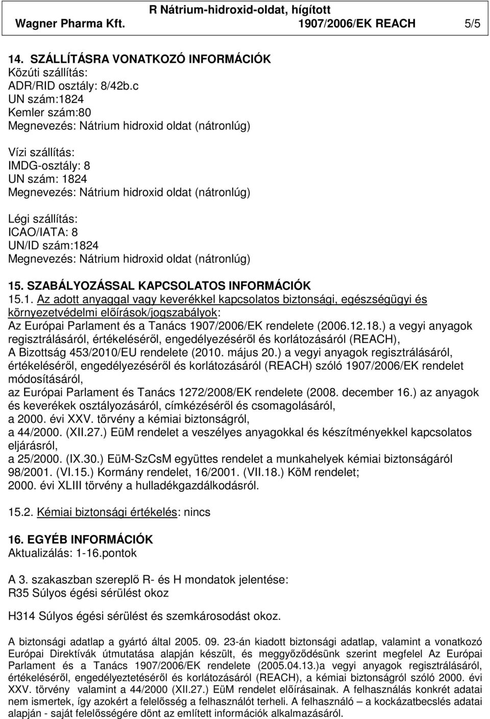 12.18.) a vegyi anyagok regisztrálásáról, értékelésérıl, engedélyezésérıl és korlátozásáról (REACH), A Bizottság 453/2010/EU rendelete (2010. május 20.