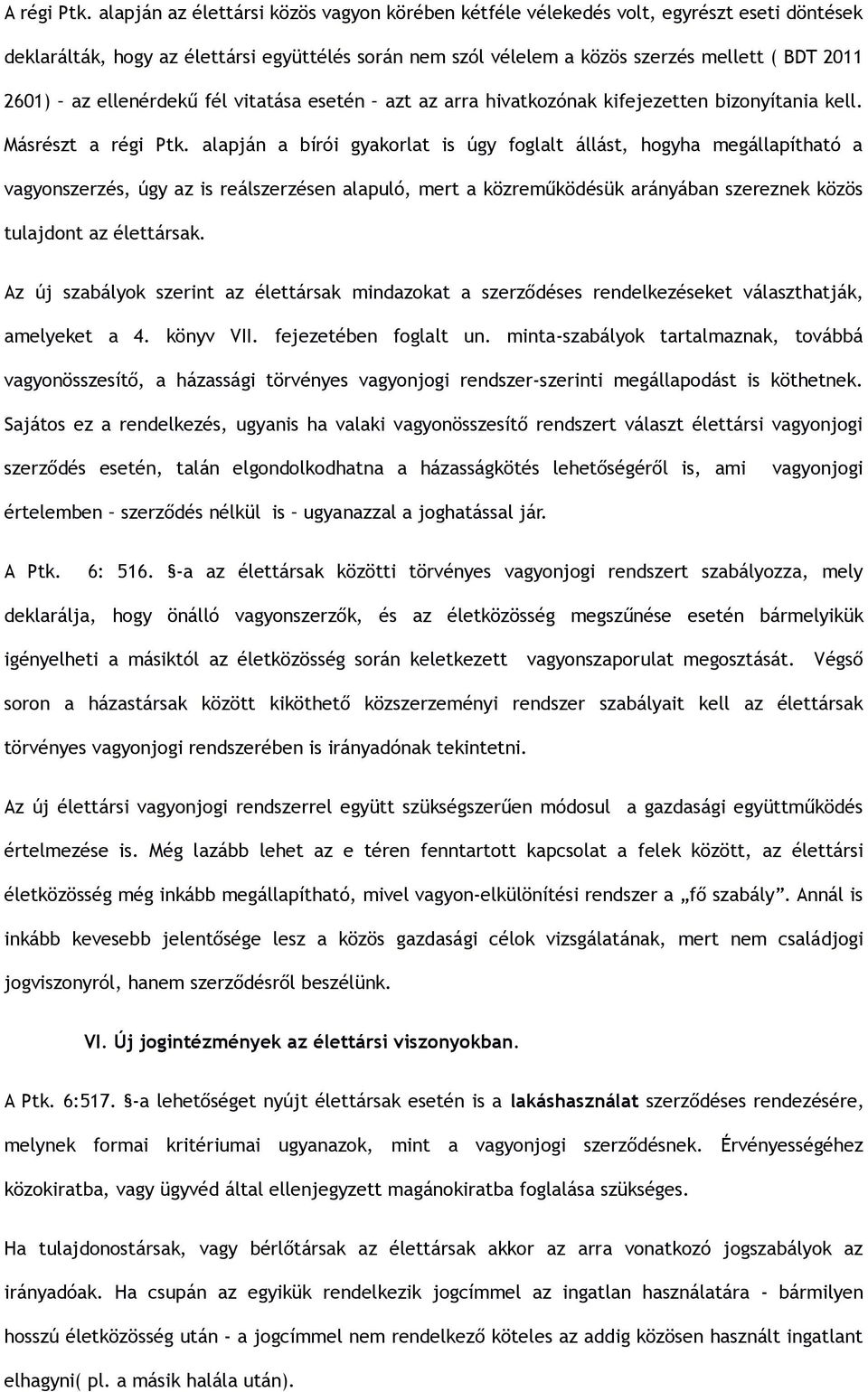 ellenérdekű fél vitatása esetén azt az arra hivatkozónak kifejezetten bizonyítania kell. Másrészt a régi Ptk.