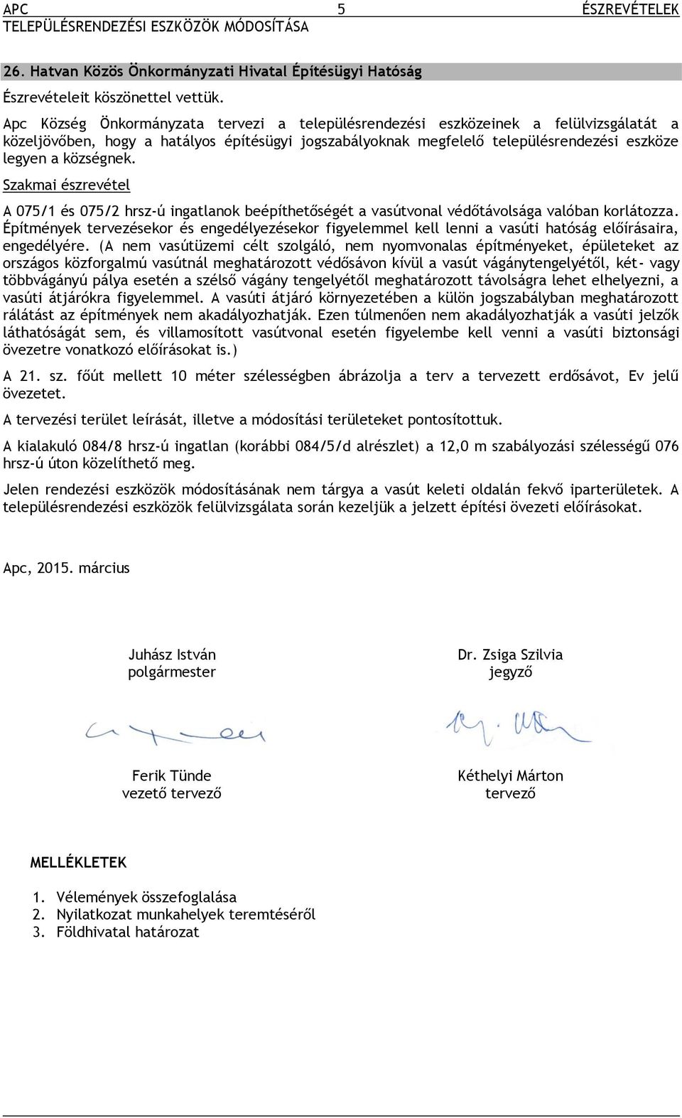 Szakmai észrevétel A 075/1 és 075/2 hrsz-ú ingatlanok beépíthetőségét a vasútvonal védőtávolsága valóban korlátozza.