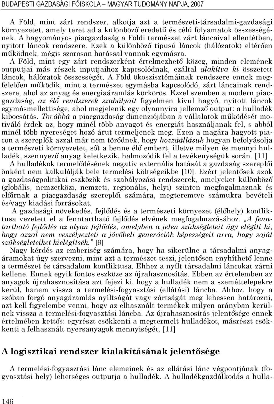 Ezek a különbözı típusú láncok (hálózatok) eltérıen mőködnek, mégis szorosan hatással vannak egymásra.