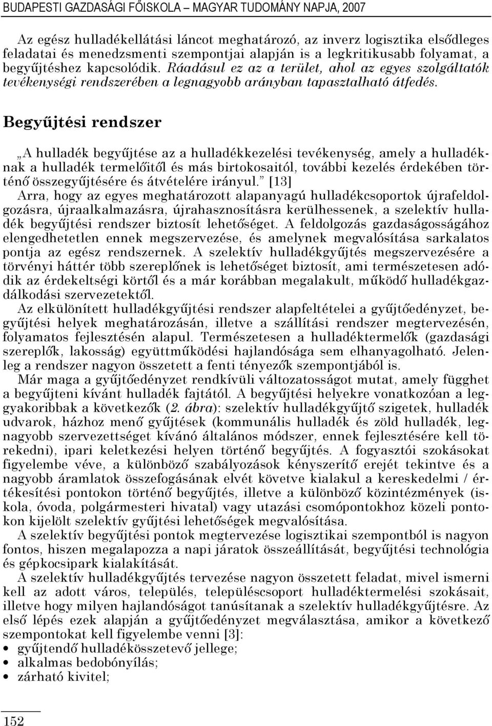 Begyőjtési rendszer A hulladék begyőjtése az a hulladékkezelési tevékenység, amely a hulladéknak a hulladék termelıitıl és más birtokosaitól, további kezelés érdekében történı összegyőjtésére és