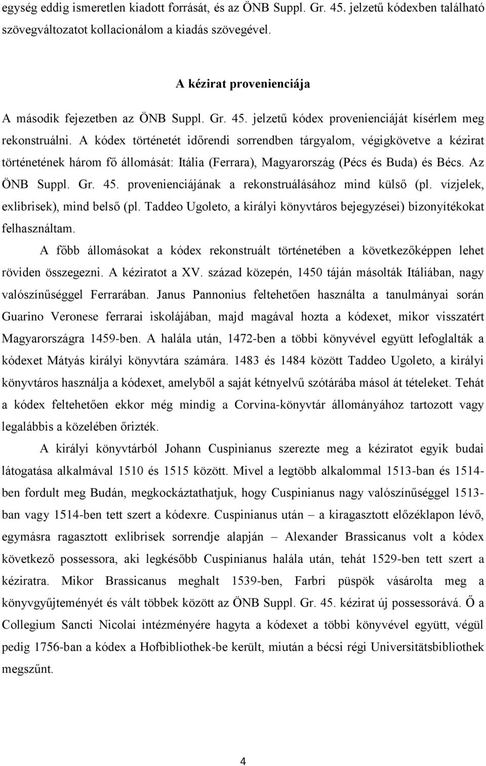 A kódex történetét időrendi sorrendben tárgyalom, végigkövetve a kézirat történetének három fő állomását: Itália (Ferrara), Magyarország (Pécs és Buda) és Bécs. Az ÖNB Suppl. Gr. 45.