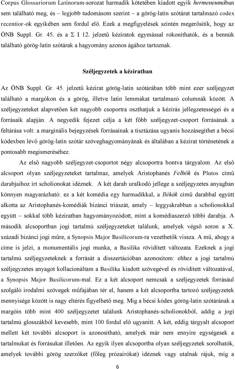 jelzetű kéziratok egymással rokoníthatók, és a bennük található görög-latin szótárak a hagyomány azonos ágához tartoznak. Széljegyzetek a kéziratban Az ÖNB Suppl. Gr. 45.
