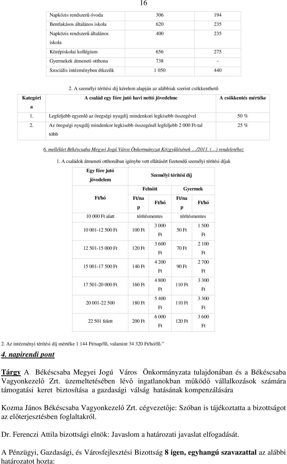 Legfeljebb egyenlı az öregségi nyugdíj mindenkori legkisebb összegével 50 % 2. Az öregségi nyugdíj mindenkor legkisebb összegénél legfeljebb 2 000 Ft-tal több 25 % 6.