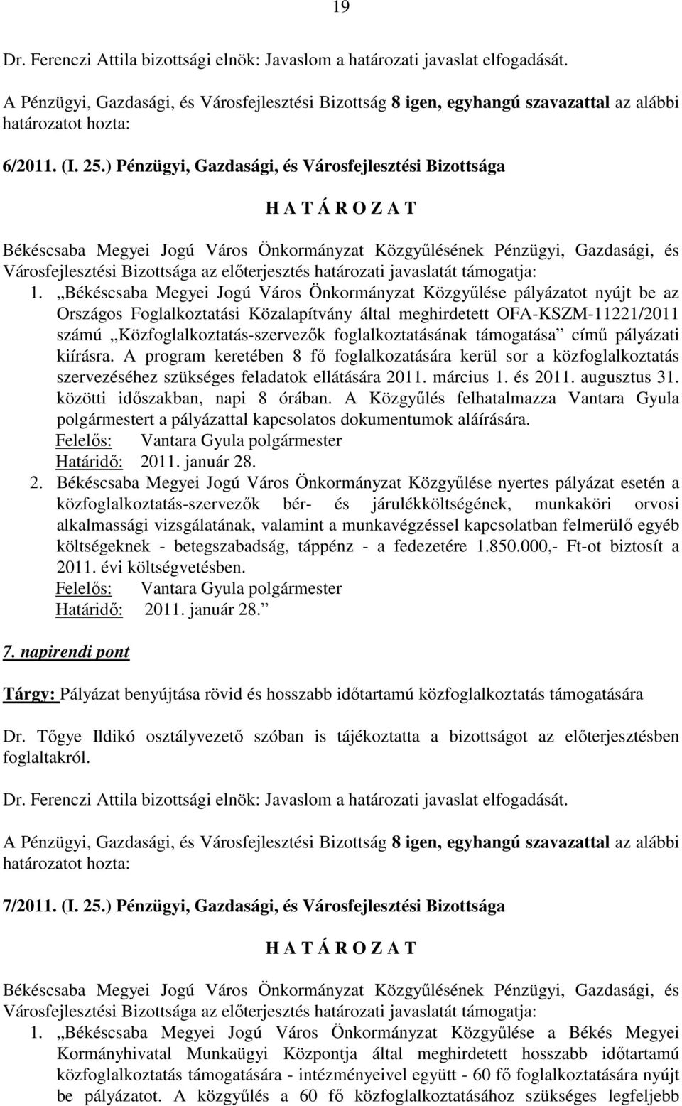 ) Pénzügyi, Gazdasági, és Városfejlesztési Bizottsága Békéscsaba Megyei Jogú Város Önkormányzat Közgyőlésének Pénzügyi, Gazdasági, és Városfejlesztési Bizottsága az elıterjesztés határozati