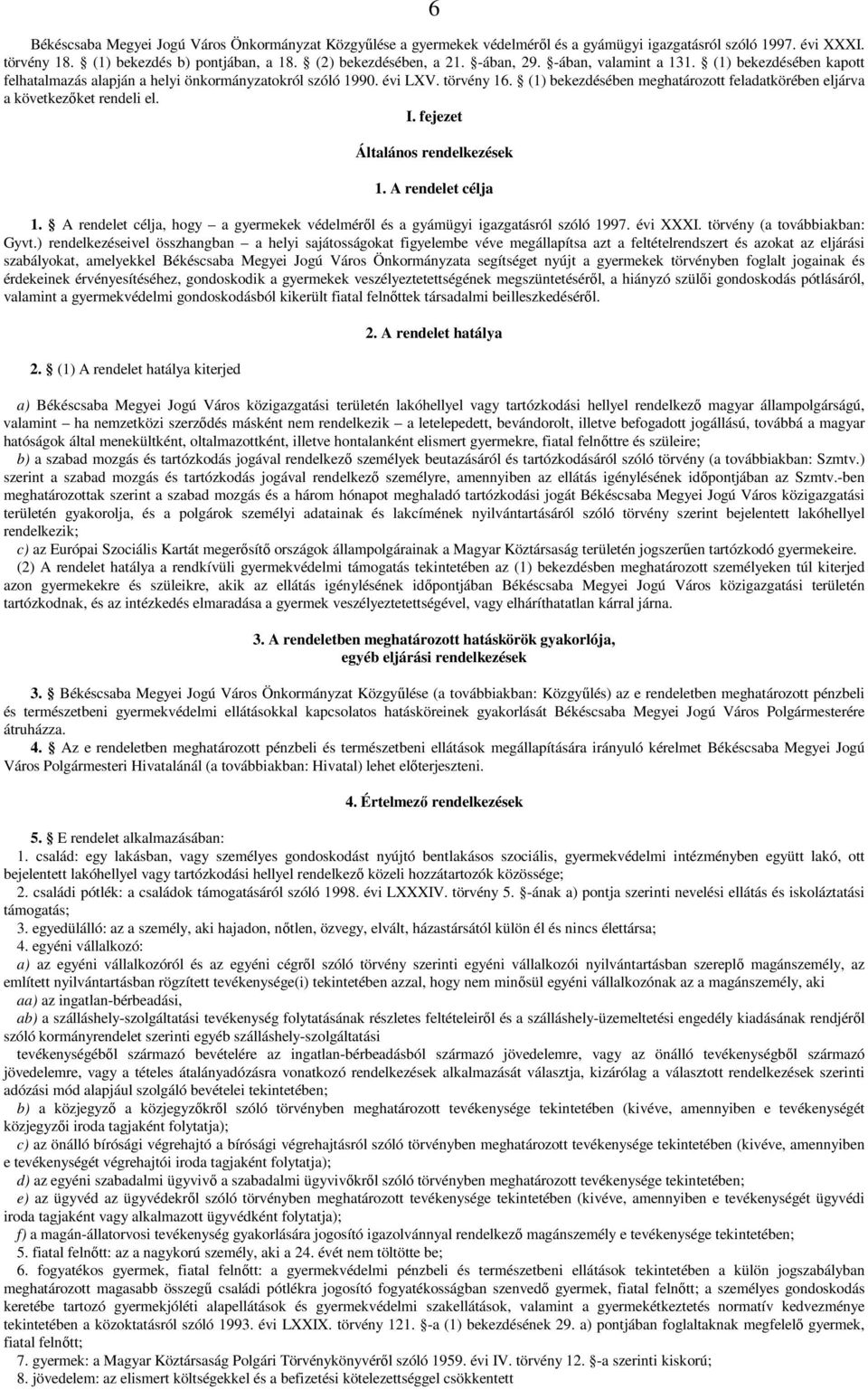 (1) bekezdésében meghatározott feladatkörében eljárva a következıket rendeli el. I. fejezet Általános rendelkezések 1. A rendelet célja 1.