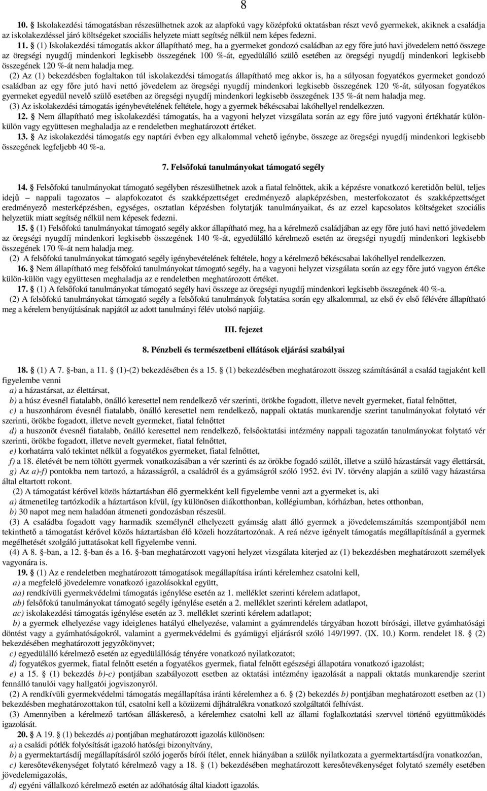 (1) Iskolakezdési támogatás akkor állapítható meg, ha a gyermeket gondozó családban az egy fıre jutó havi jövedelem nettó összege az öregségi nyugdíj mindenkori legkisebb összegének 100 %-át,