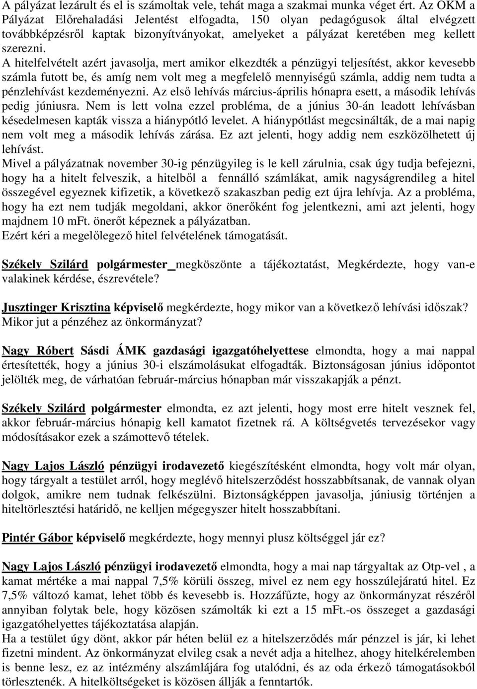 A hitelfelvételt azért javasolja, mert amikor elkezdték a pénzügyi teljesítést, akkor kevesebb számla futott be, és amíg nem volt meg a megfelelő mennyiségű számla, addig nem tudta a pénzlehívást