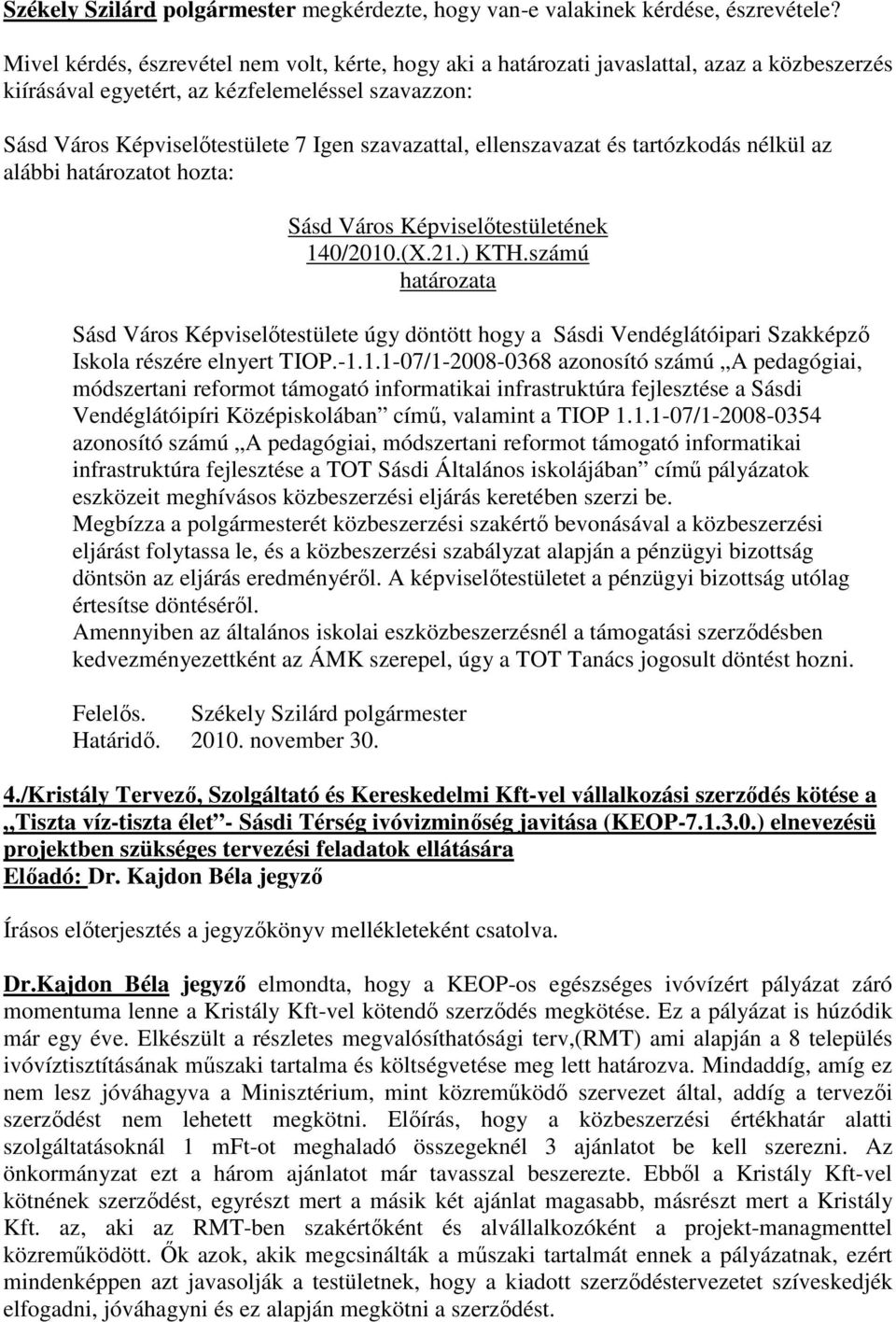 ellenszavazat és tartózkodás nélkül az alábbi határozatot hozta: Sásd Város Képviselőtestületének 140/2010.(X.21.) KTH.