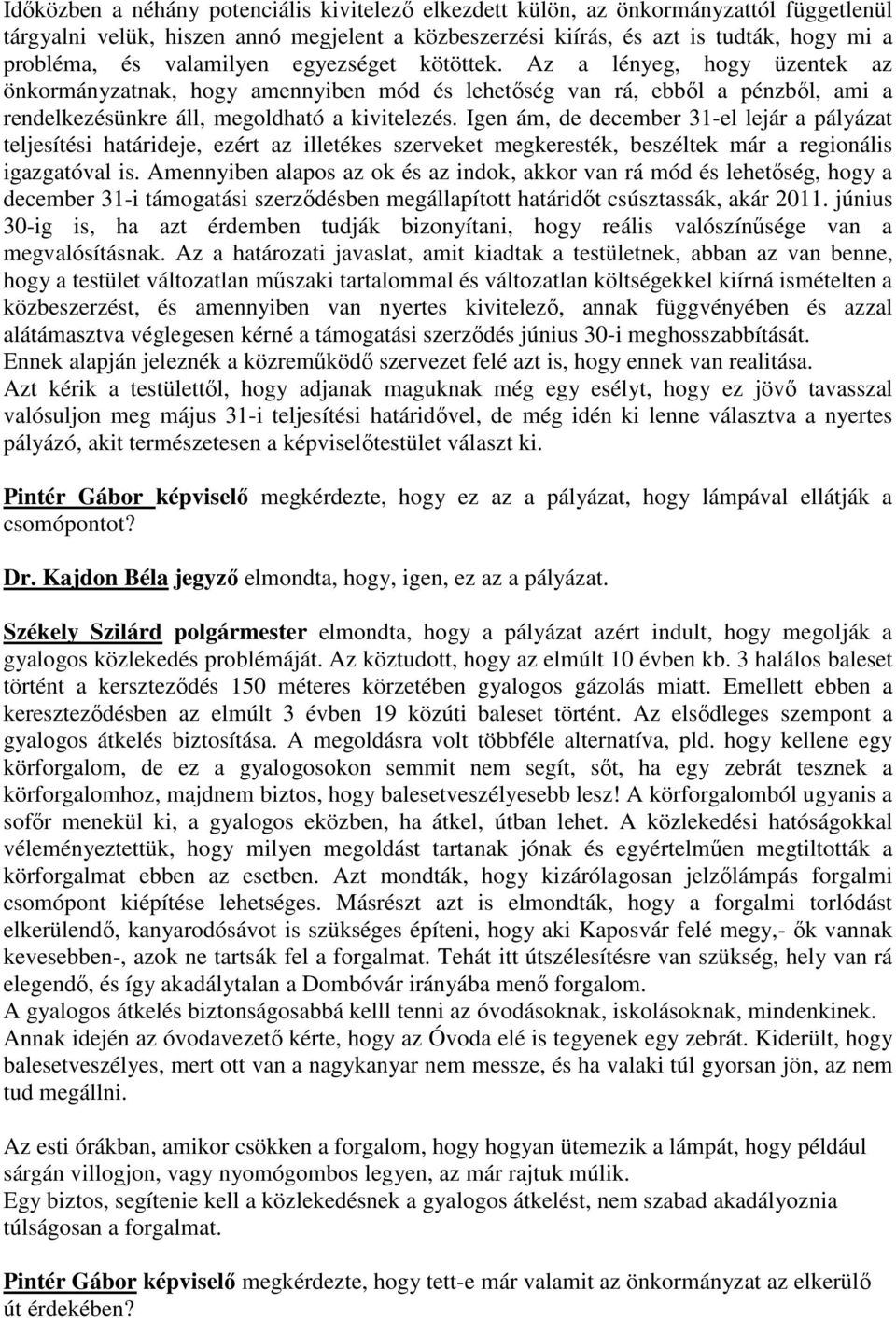 Igen ám, de december 31-el lejár a pályázat teljesítési határideje, ezért az illetékes szerveket megkeresték, beszéltek már a regionális igazgatóval is.