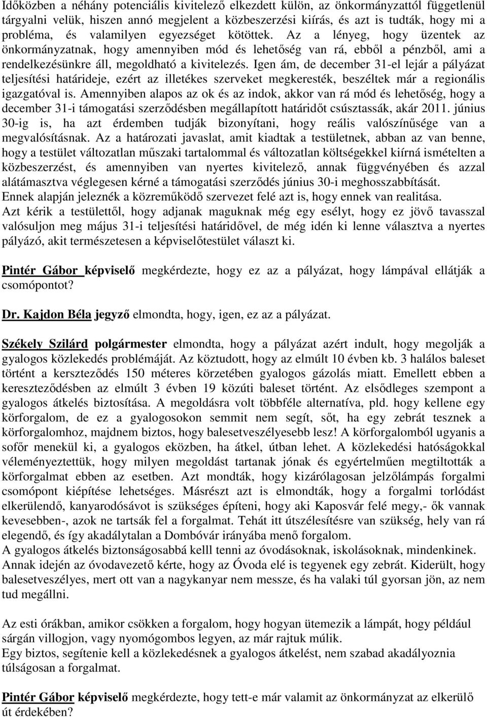 Igen ám, de december 31-el lejár a pályázat teljesítési határideje, ezért az illetékes szerveket megkeresték, beszéltek már a regionális igazgatóval is.