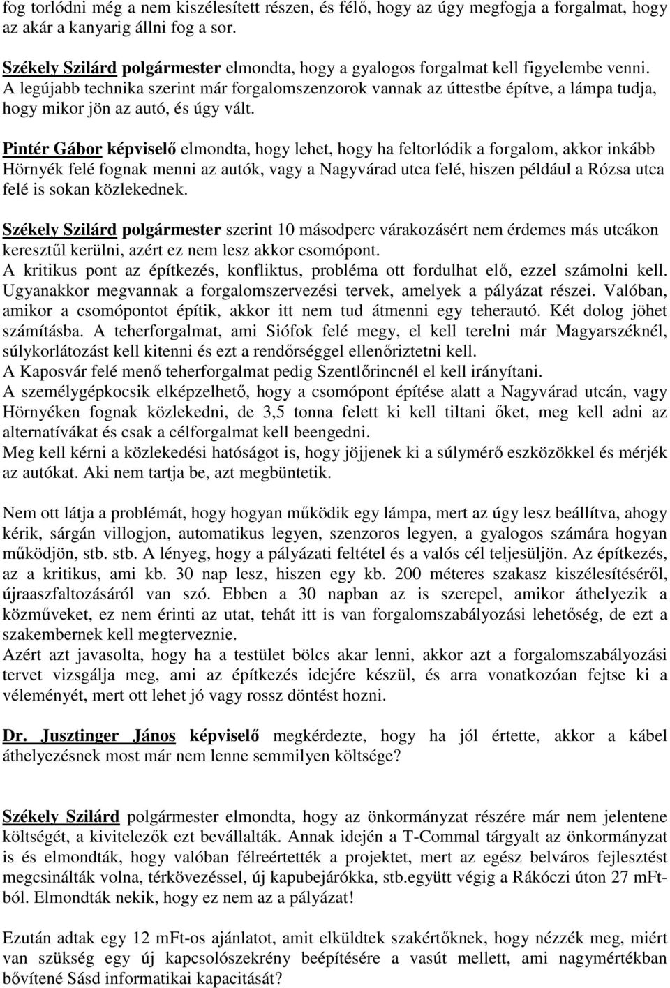 A legújabb technika szerint már forgalomszenzorok vannak az úttestbe építve, a lámpa tudja, hogy mikor jön az autó, és úgy vált.