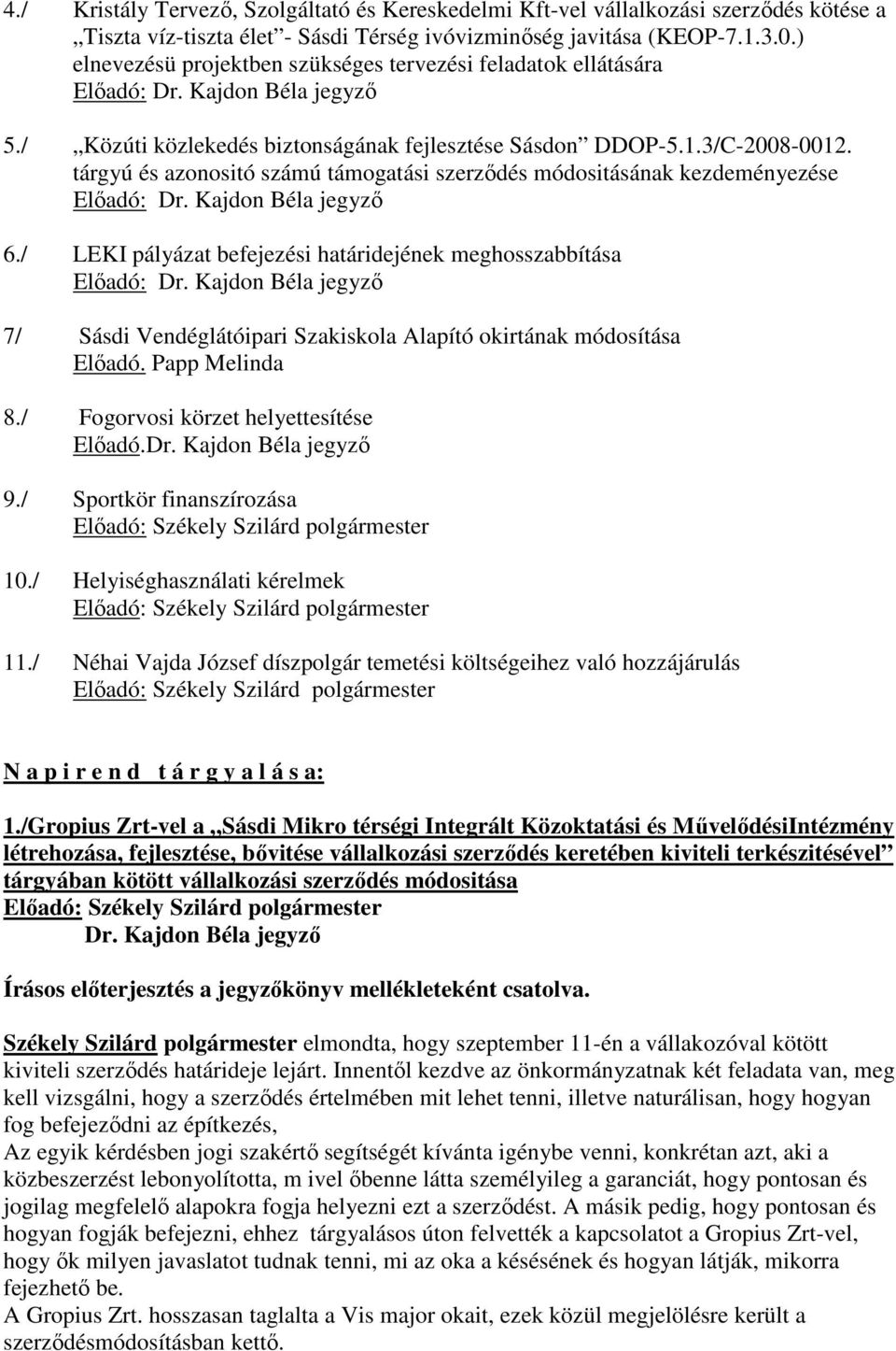 tárgyú és azonositó számú támogatási szerződés módositásának kezdeményezése Előadó: Dr. Kajdon Béla jegyző 6./ LEKI pályázat befejezési határidejének meghosszabbítása Előadó: Dr.