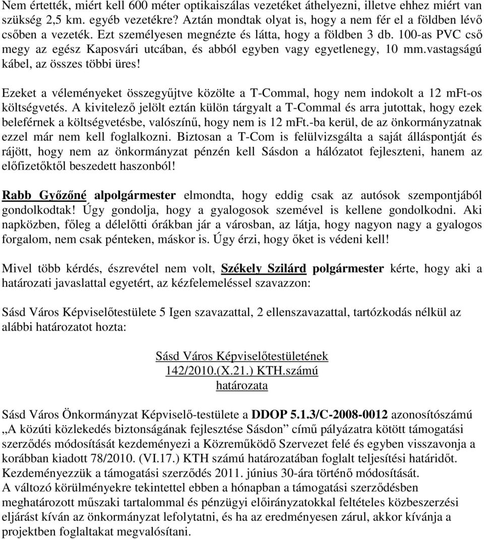 100-as PVC cső megy az egész Kaposvári utcában, és abból egyben vagy egyetlenegy, 10 mm.vastagságú kábel, az összes többi üres!