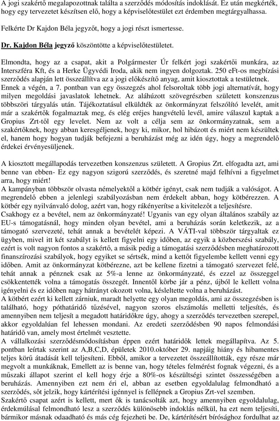 Elmondta, hogy az a csapat, akit a Polgármester Úr felkért jogi szakértői munkára, az Interszféra Kft, és a Herke Ügyvédi Iroda, akik nem ingyen dolgoztak.