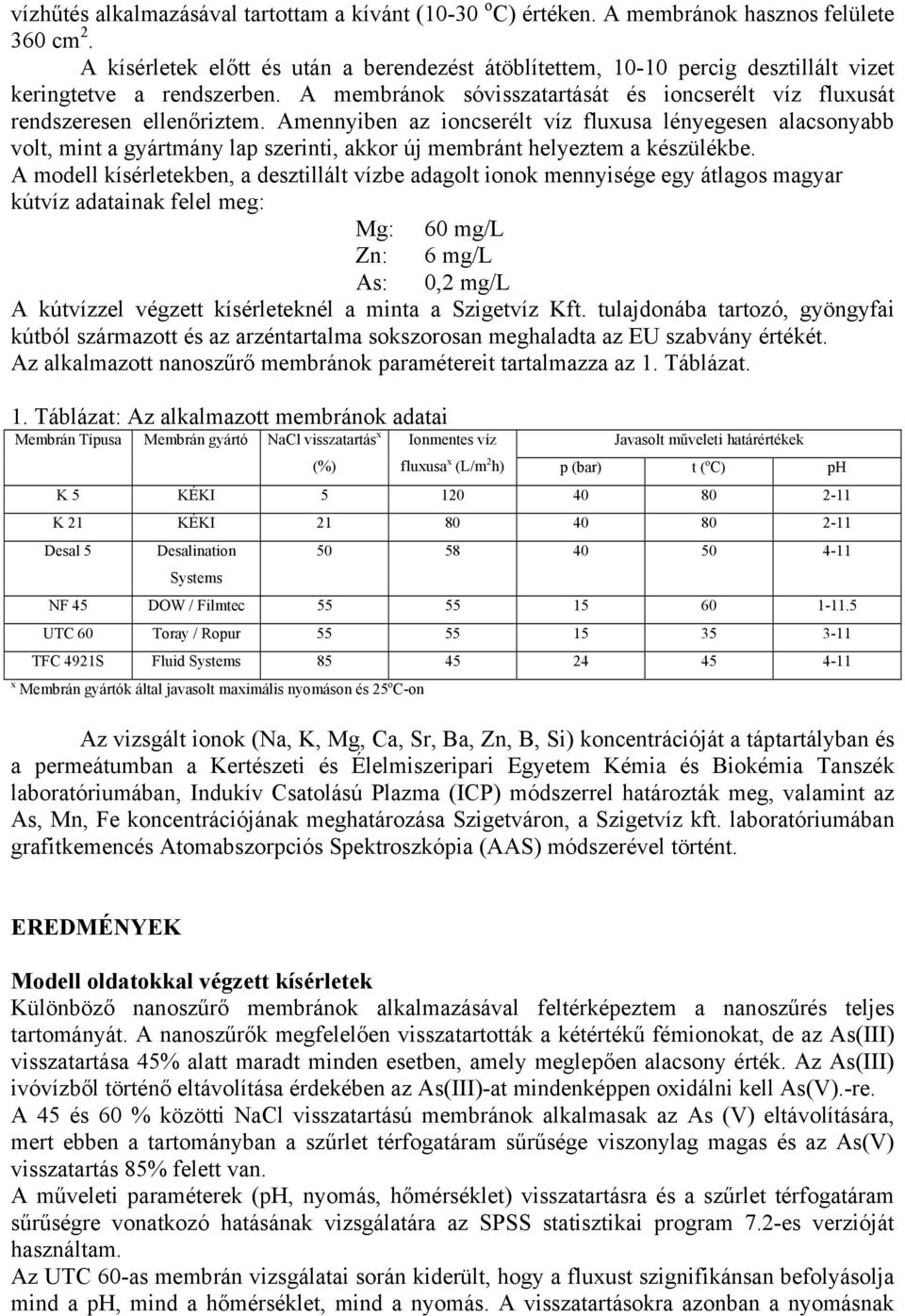 Amennyiben az ioncserélt víz fluxusa lényegesen alacsonyabb volt, mint a gyártmány lap szerinti, akkor új membránt helyeztem a készülékbe.
