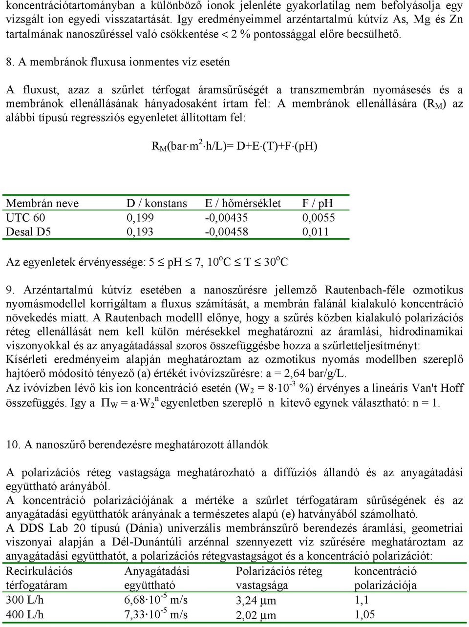 A membránok fluxusa ionmentes víz esetén A fluxust, azaz a szűrlet térfogat áramsűrűségét a transzmembrán nyomásesés és a membránok ellenállásának hányadosaként írtam fel: A membránok ellenállására
