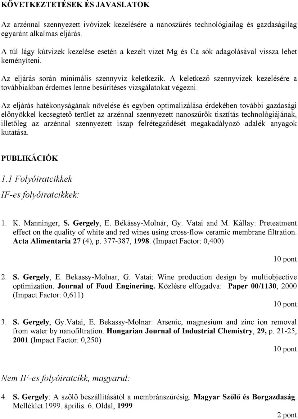 A keletkező szennyvizek kezelésére a továbbiakban érdemes lenne besűrítéses vizsgálatokat végezni.