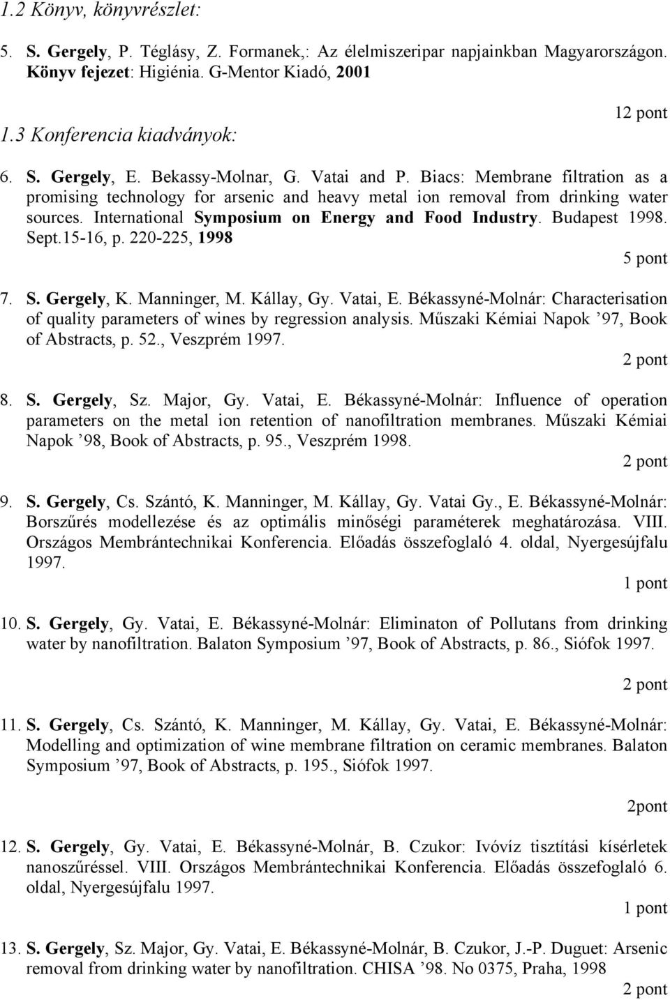 International Symposium on Energy and Food Industry. Budapest 1998. Sept.15-16, p. 220-225, 1998 5 pont 7. S. Gergely, K. Manninger, M. Kállay, Gy. Vatai, E.