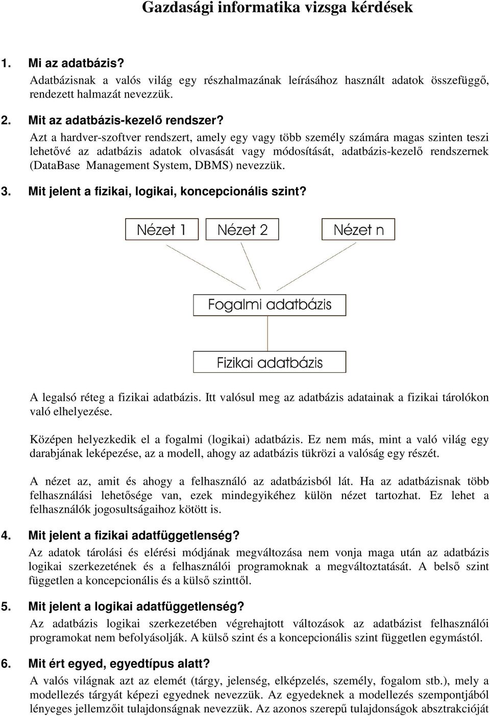 Azt a hardver-szoftver rendszert, amely egy vagy több személy számára magas szinten teszi lehetıvé az adatbázis adatok olvasását vagy módosítását, adatbázis-kezelı rendszernek (DataBase Management