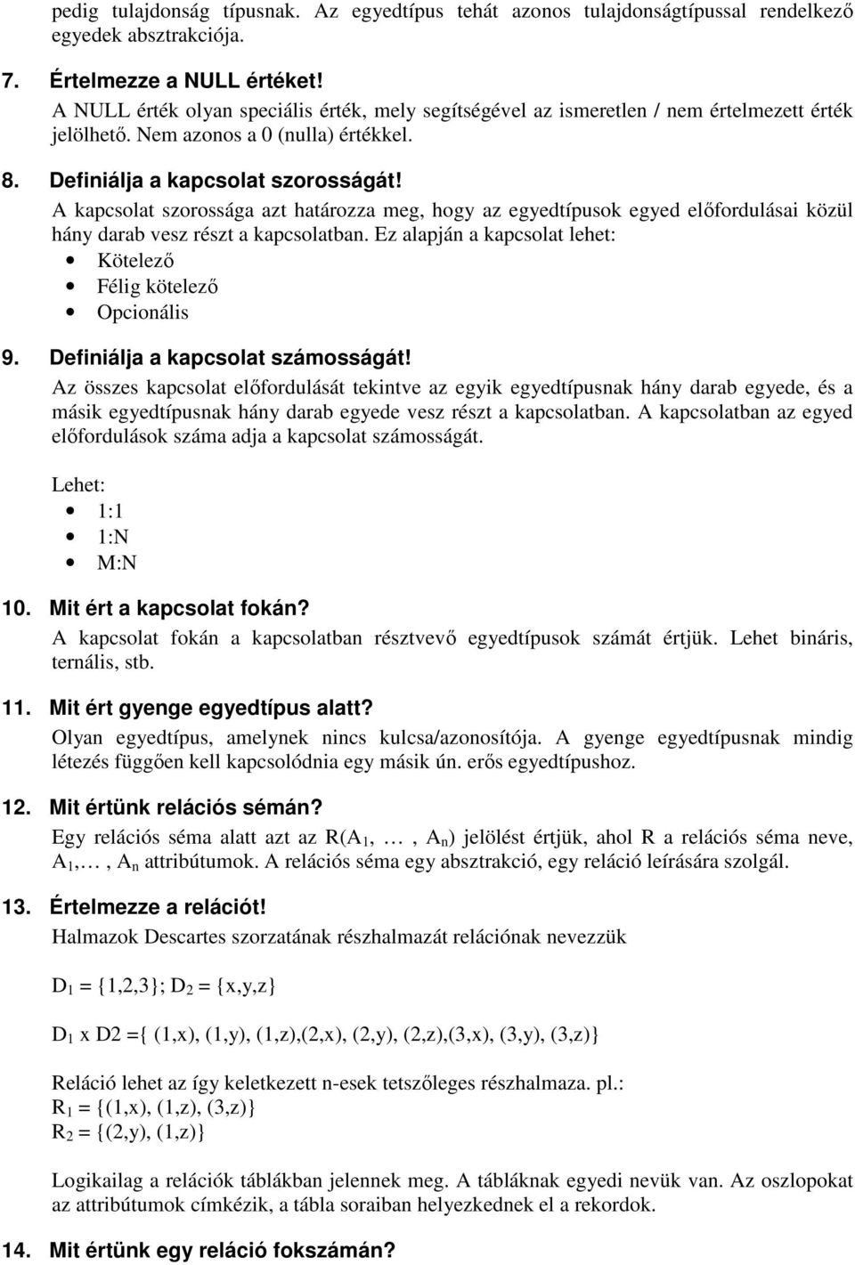 A kapcsolat szorossága azt határozza meg, hogy az egyedtípusok egyed elıfordulásai közül hány darab vesz részt a kapcsolatban. Ez alapján a kapcsolat lehet: Kötelezı Félig kötelezı Opcionális 9.