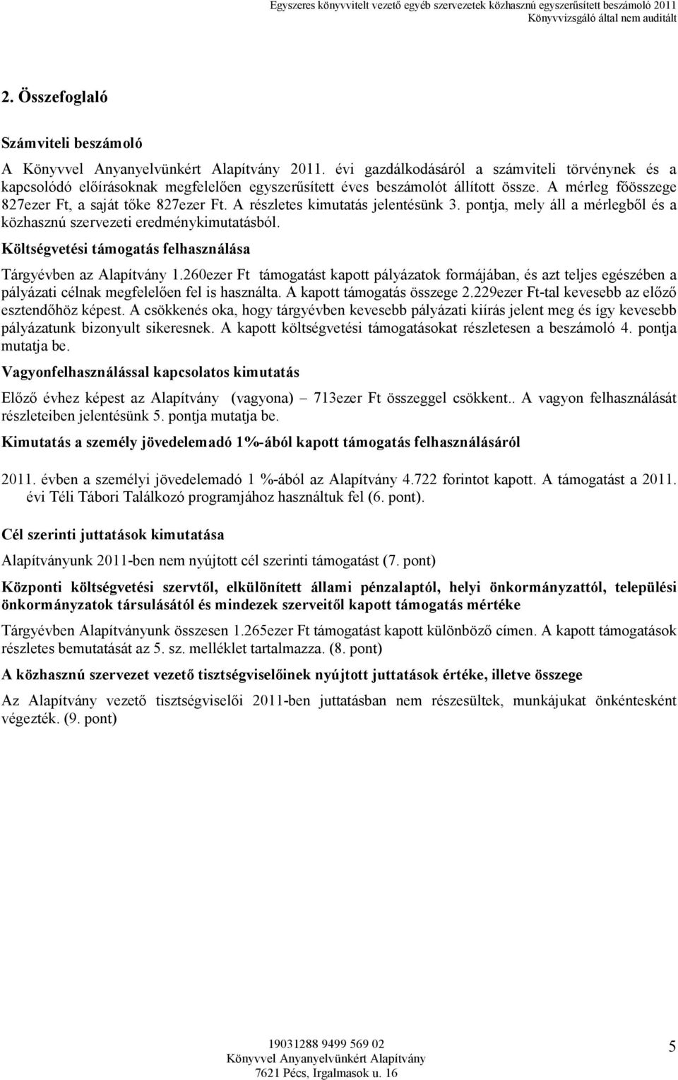 Költségvetési támogatás felhasználása Tárgyévben az Alapítvány 1.260ezer Ft támogatást kapott pályázatok formájában, és azt teljes egészében a pályázati célnak megfelelően fel is használta.