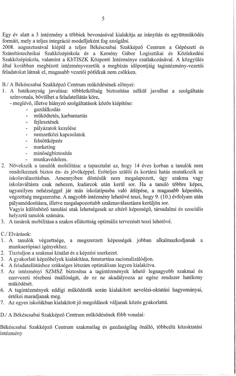 Intézménye csatlakozásával. A közgyűlés által korábban megbízott intézményvezetők a megbízás időpontjáig tagintézmény-vezetői feladatokat látnak el, magasabb vezetői pótlékuk nem csökken. B.