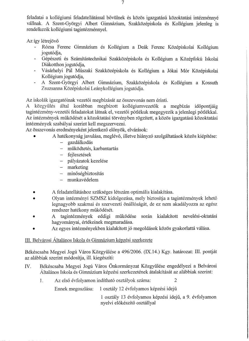 Az így létrejövő - Rózsa Ferenc Gimnázium és Kollégium a Deák Ferenc Középiskolai Kollégium jogutódja, - Gépészeti és Számítástechnikai Szakközépiskola és Kollégium a Középfokú Iskolai Diákotthon j