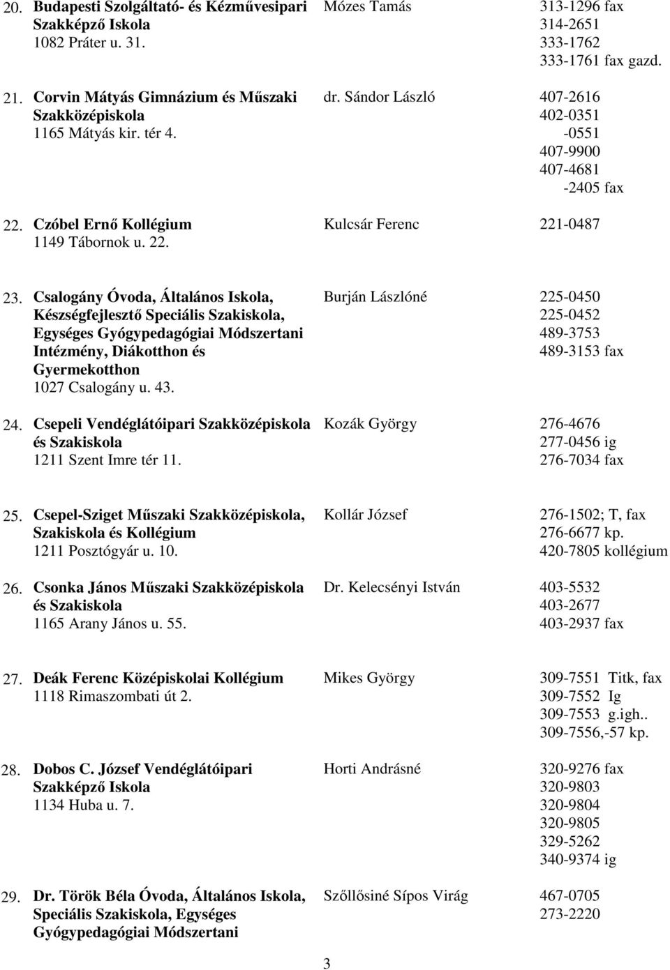 Csalogány Óvoda, Általános Iskola, Készségfejlesztı Speciális, Egységes Gyógypedagógiai Módszertani Intézmény, Diákotthon és Gyermekotthon 1027 Csalogány u. 43. 24.