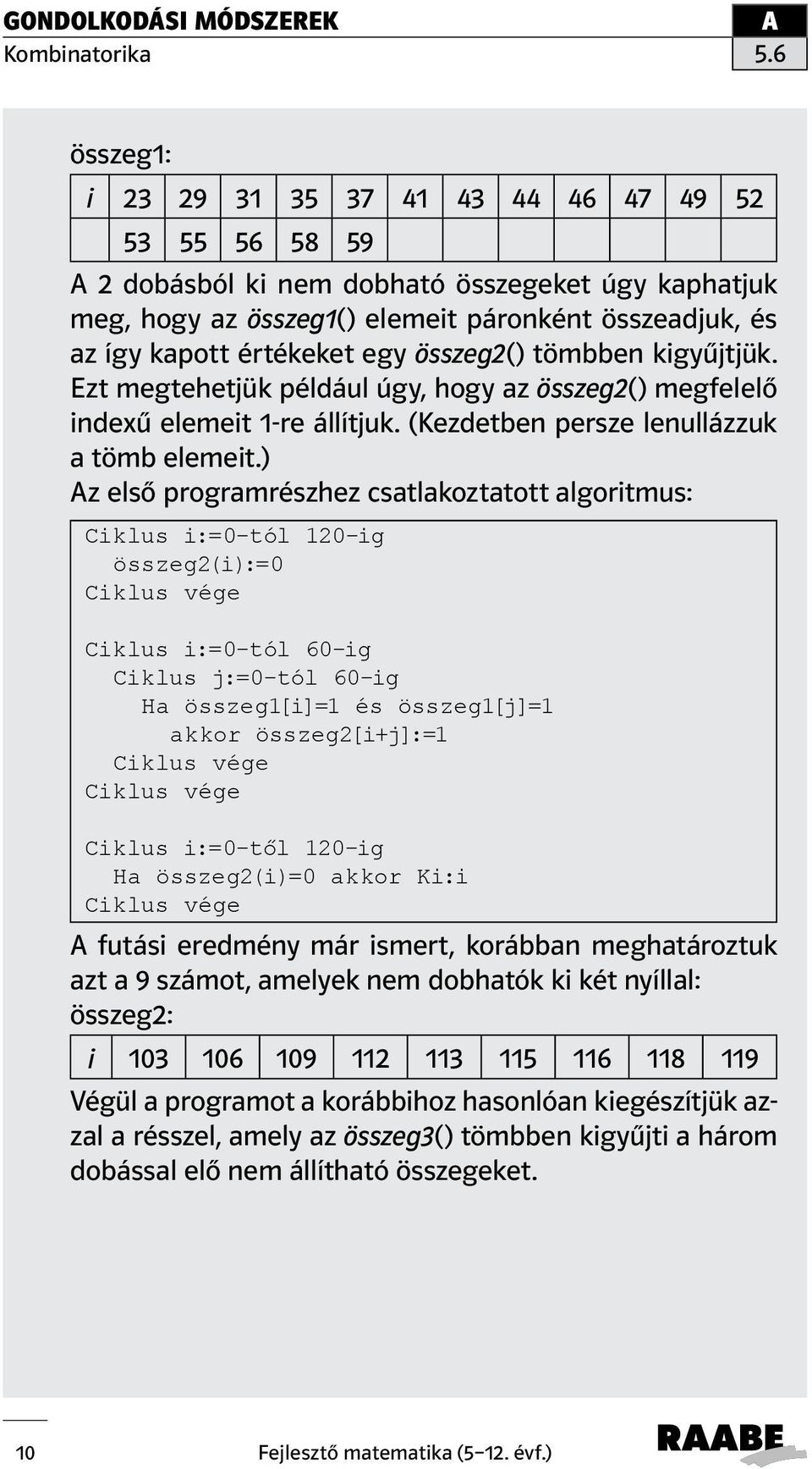 ) z első programrészhez csatlakoztatott algoritmus: Ciklus i:=0-tól 120-ig összeg2(i):=0 Ciklus i:=0-tól 60-ig Ciklus j:=0-tól 60-ig Ha összeg1[i]=1 és összeg1[j]=1 akkor összeg2[i+j]:=1 Ciklus