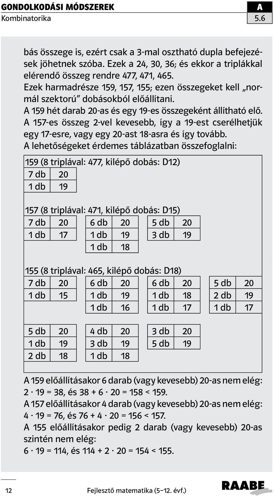 157-es összeg 2-vel kevesebb, így a 19-est cserélhetjük egy 17-esre, vagy egy 20-ast 18-asra és így tovább.