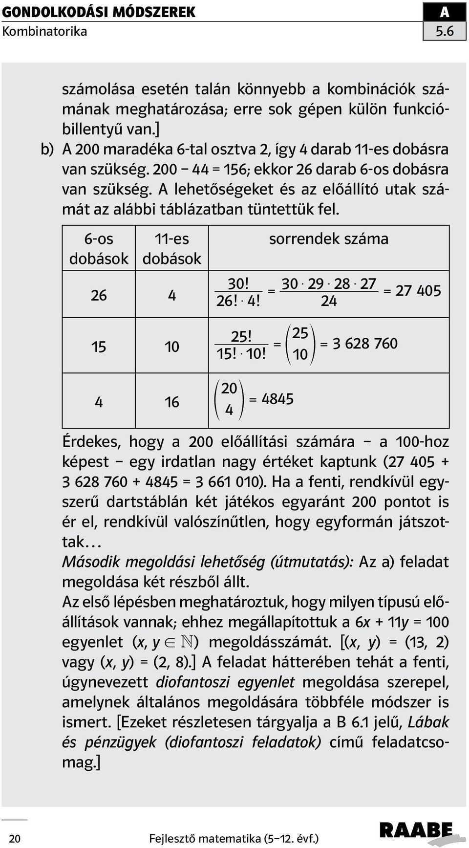 15 10 4 16 e 20 4845 4 o= sorrendek száma = 30 $ 29 $ 28 $ 27 = 27 405 24 25! 25 = e o= 3628760 15! $ 10!