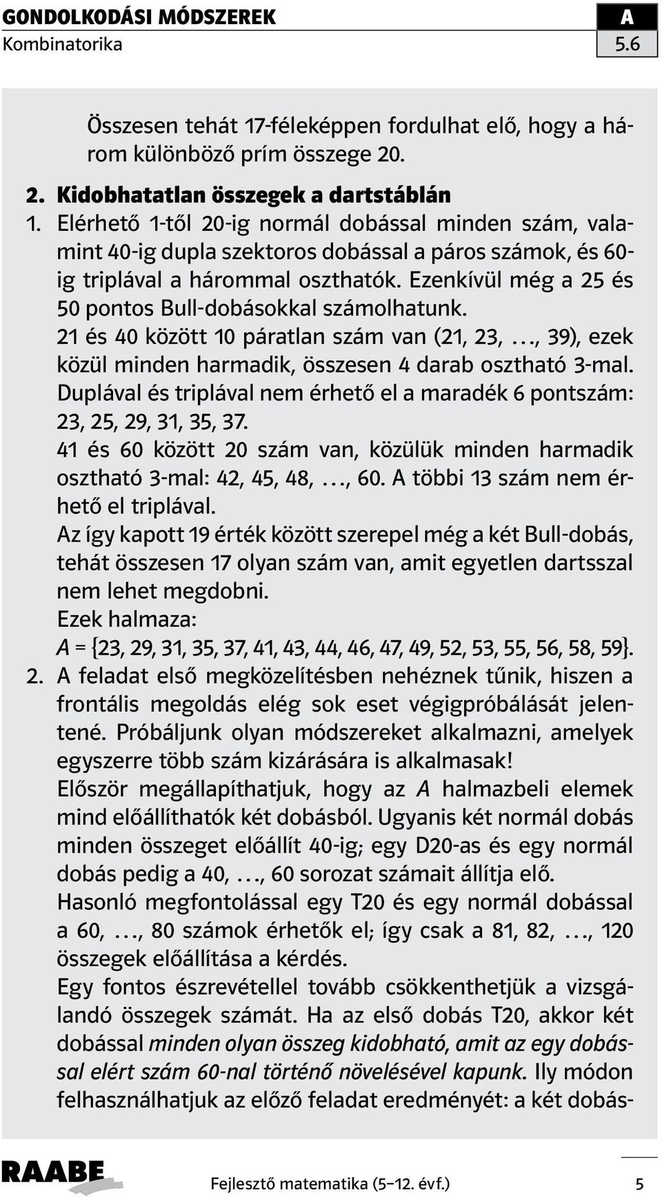 Ezenkívül még a 25 és 50 pontos Bull-dobásokkal számolhatunk. 21 és 40 között 10 páratlan szám van (21, 23,, 39), ezek közül minden harmadik, összesen 4 darab osztható 3-mal.