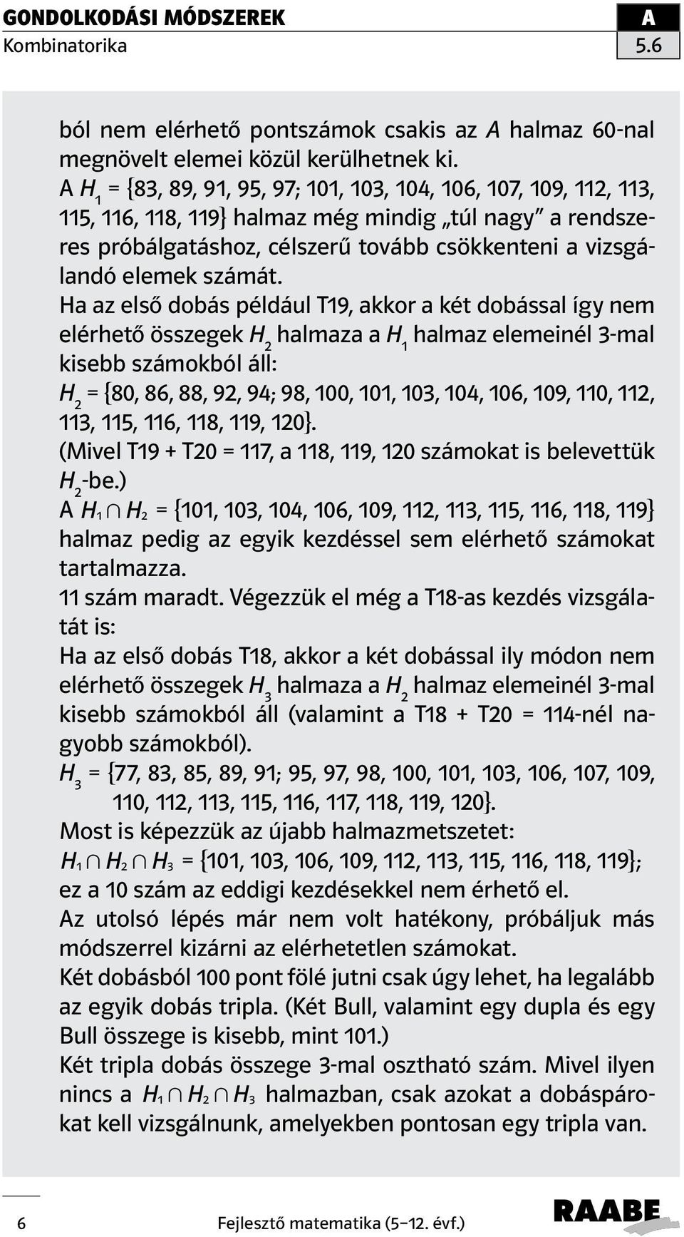 Ha az első dobás például T19, akkor a két dobással így nem elérhető összegek H 2 halmaza a H 1 halmaz elemeinél 3-mal kisebb számokból áll: H 2 = {80, 86, 88, 92, 94; 98, 100, 101, 103, 104, 106,