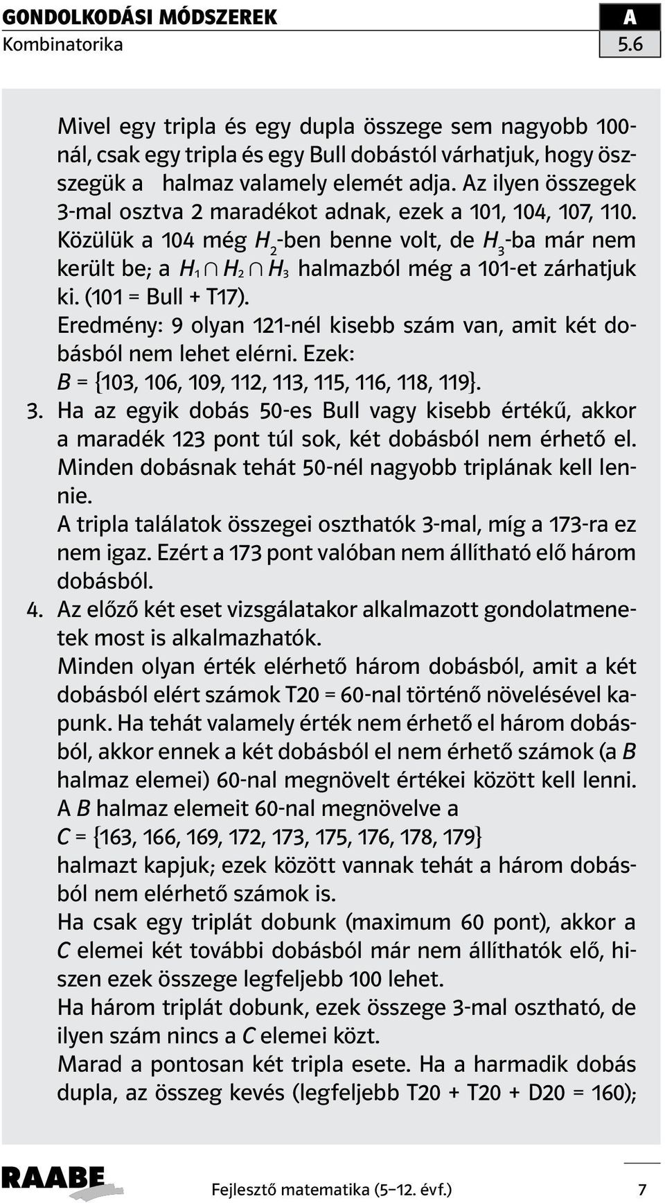 (101 = Bull + T17). Eredmény: 9 olyan 121-nél kisebb szám van, amit két dobásból nem lehet elérni. Ezek: B = {103, 106, 109, 112, 113, 115, 116, 118, 119}. 3.